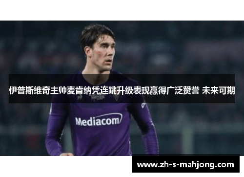 伊普斯维奇主帅麦肯纳凭连跳升级表现赢得广泛赞誉 未来可期 伊普斯维奇主帅麦肯纳凭连跳升级表现赢得广泛赞誉 未来可期