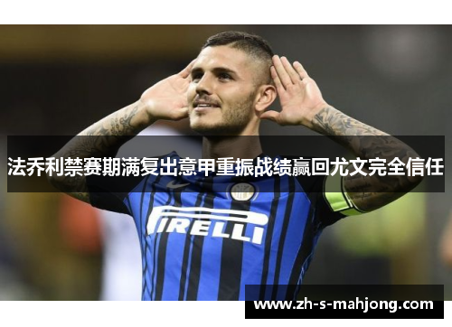 法乔利禁赛期满复出意甲重振战绩赢回尤文完全信任