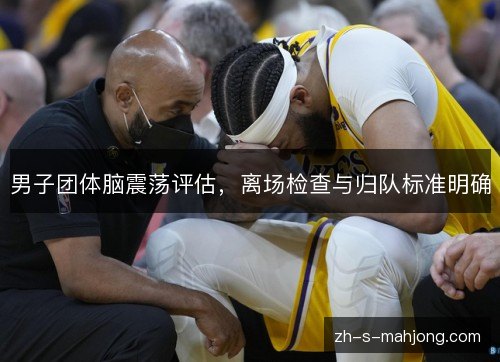 男子团体脑震荡评估,离场检查与归队标准明确